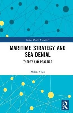 Cover for Vego, Milan (US Naval War College, Newport, RI, USA) · Maritime Strategy and Sea Denial: Theory and Practice - Cass Series: Naval Policy and History (Hardcover Book) (2018)
