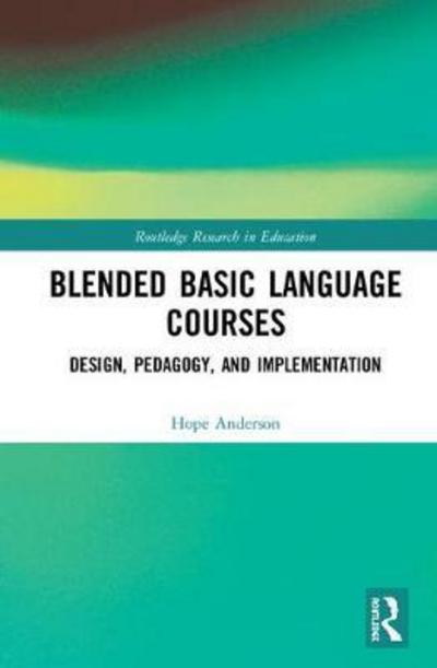 Cover for Hope Anderson · Blended Basic Language Courses: Design, Pedagogy, and Implementation - Routledge Research in Education (Hardcover Book) (2018)