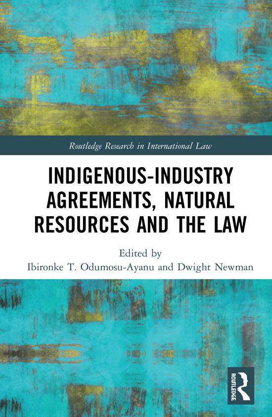 Cover for Ibironke T. Odumosu-Ayanu · Indigenous-Industry Agreements, Natural Resources and the Law - Routledge Research in International Law (Innbunden bok) (2020)