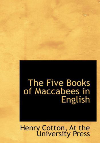 The Five Books of Maccabees in English - Henry Cotton - Books - BiblioLife - 9781140563914 - April 6, 2010