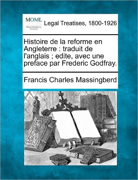 Cover for Francis Charles Massingberd · Histoire De La Reforme en Angleterre: Traduit De L'anglais; Edite, Avec Une Preface Par Frederic Godfray. (Taschenbuch) (2010)