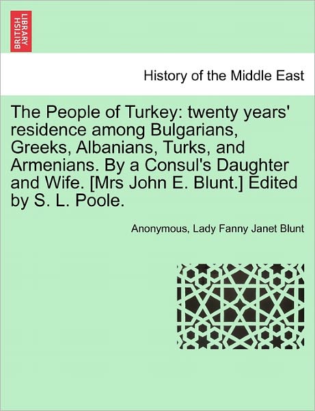 Cover for Anonymous · The People of Turkey: Twenty Years' Residence Among Bulgarians, Greeks, Albanians, Turks, and Armenians. by a Consul's Daughter and Wife. [m (Paperback Book) (2011)