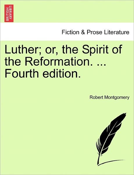 Cover for Robert Montgomery · Luther; Or, the Spirit of the Reformation. ... Fourth Edition. (Pocketbok) (2011)