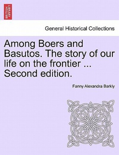 Among Boers and Basutos. the Story of Our Life on the Frontier ... Second Edition. - Fanny Alexandra Barkly - Boeken - British Library, Historical Print Editio - 9781241514914 - 1 maart 2011