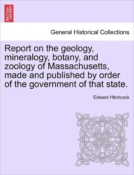 Cover for Edward Hitchcock · Report on the Geology, Mineralogy, Botany, and Zoology of Massachusetts, Made and Published by Order of the Government of That State. (Paperback Book) (2011)