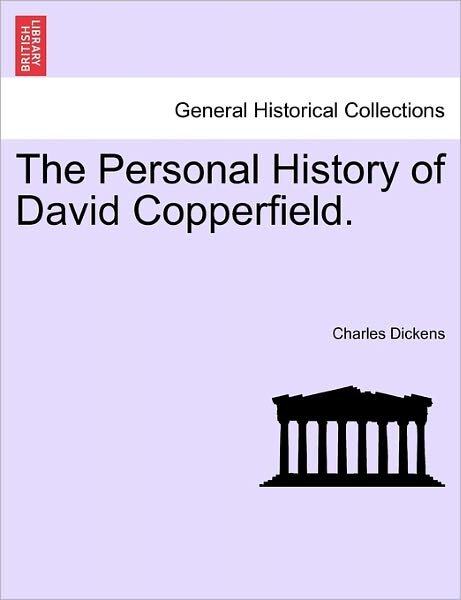 The Personal History of David Copperfield. - Charles Dickens - Kirjat - British Library, Historical Print Editio - 9781241572914 - tiistai 5. huhtikuuta 2011