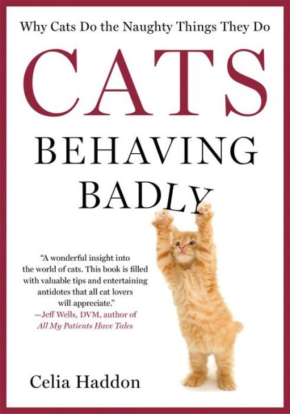 Cats Behaving Badly: Why Cats Do the Naughty Things They Do - Celia Haddon - Books - Griffin - 9781250028914 - July 16, 2013