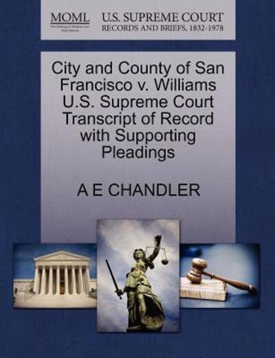 Cover for A E Chandler · City and County of San Francisco V. Williams U.s. Supreme Court Transcript of Record with Supporting Pleadings (Paperback Book) (2011)