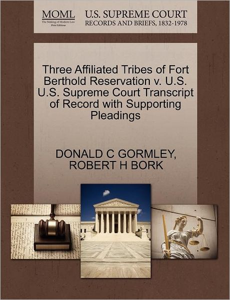 Cover for Donald C Gormley · Three Affiliated Tribes of Fort Berthold Reservation V. U.s. U.s. Supreme Court Transcript of Record with Supporting Pleadings (Paperback Book) (2011)