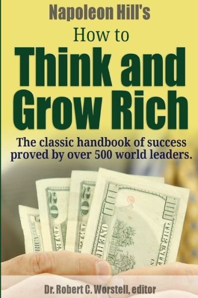 Cover for Dr Robert C Worstell · Napoleon Hill's How to Think and Grow Rich - The Classic Handbook of Success Proved By Over 500 World Leaders. (Paperback Book) (2013)