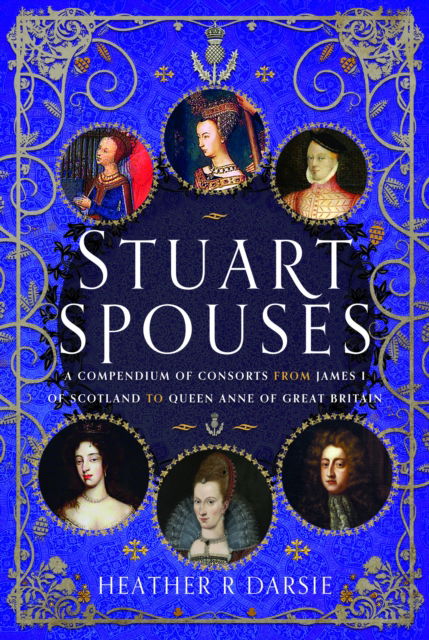 Heather R Darsie · Stuart Spouses: A Compendium of Consorts from James I of Scotland to Queen Anne of Great Britain (Hardcover Book) (2024)