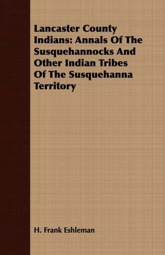 Cover for H. Frank Eshleman · Lancaster County Indians: Annals of the Susquehannocks and Other Indian Tribes of the Susquehanna Territory (Paperback Book) (2008)