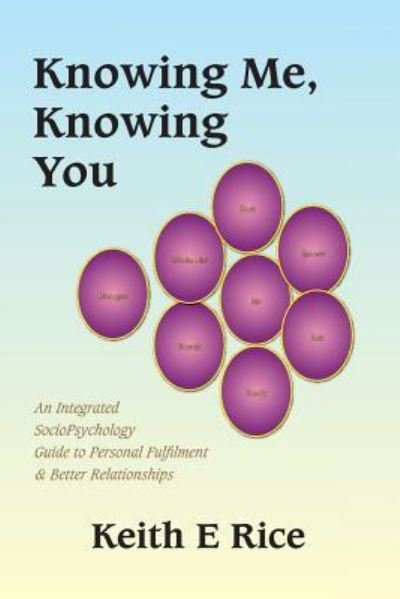 Keith E. Rice · Knowing Me, Knowing You: An Integrated Socio-psychology Guide to Personal Fulfilment and Better Relationships (Paperback Bog) (2006)