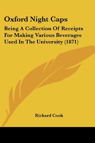 Cover for Richard Cook · Oxford Night Caps: Being a Collection of Receipts for Making Various Beverages Used in the University (1871) (Paperback Book) (2008)