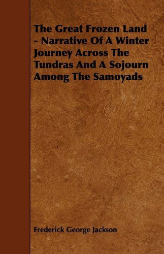 Cover for Frederick George Jackson · The Great Frozen Land - Narrative of a Winter Journey Across the Tundras and a Sojourn Among the Samoyads (Paperback Book) (2009)