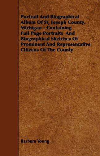 Cover for Barbara Young · Portrait and Biographical Album of St, Joseph County, Michigan - Containing Full Page Portraits  and Biographical Sketches of Prominent and Representative Citizens of the County (Paperback Book) (2009)