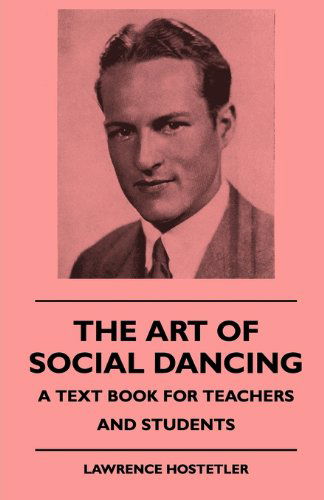 The Art of Social Dancing - a Text Book for Teachers and Students - Lawrence Hostetler - Books - Richardson Press - 9781445509914 - July 30, 2010