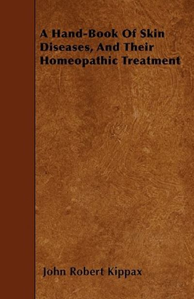 Cover for John Robert Kippax · A Hand-book of Skin Diseases, and Their Homeopathic Treatment (Paperback Book) (2010)