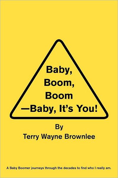 Baby, Boom, Boom-baby, It's You! - Terry Wayne Brownlee - Książki - Xlibris Corporation - 9781456824914 - 29 listopada 2010