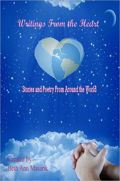 Cover for Beth Ann Masarik · Writings from the Heart: a Collection of Poetry and Short Stories from Around the World (Volume 1) (Paperback Book) (2012)