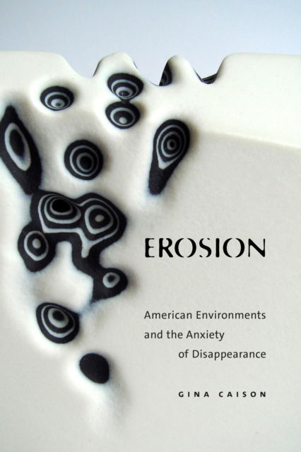 Gina Caison · Erosion: American Environments and the Anxiety of Disappearance (Hardcover Book) (2024)