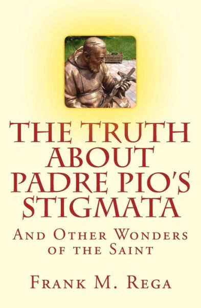 Cover for Frank M Rega · The Truth About Padre Pio's Stigmata: and Other Wonders of the Saint (Paperback Book) (2012)