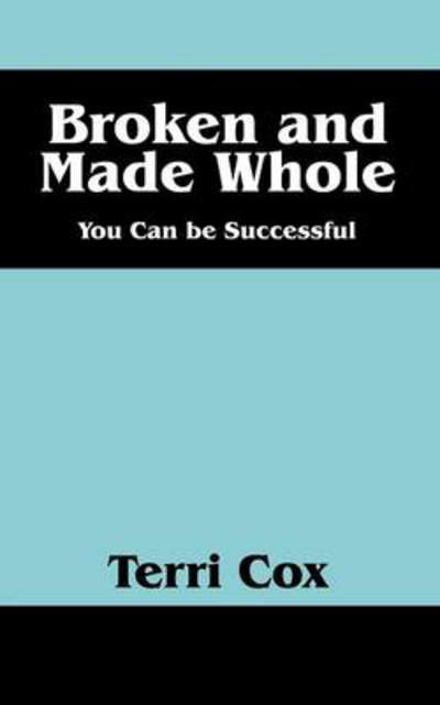 Broken and Made Whole: You Can Be Successful - Terri Cox - Książki - Outskirts Press - 9781478732914 - 8 maja 2014