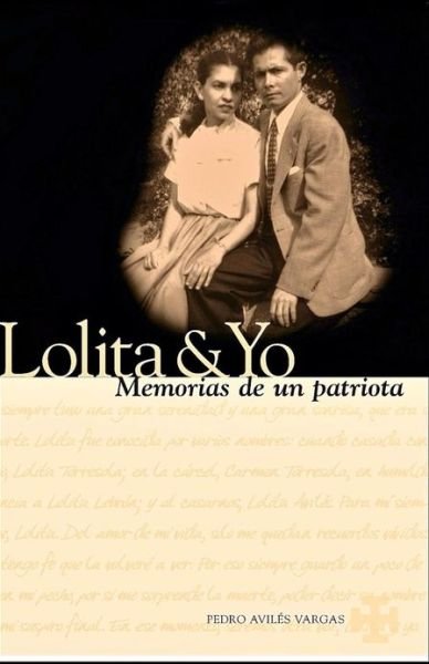 Pedro Avilés Vargas · Lolita & Yo: Memorias De Un Patriota (Taschenbuch) [Spanish, 1 edition] (2012)