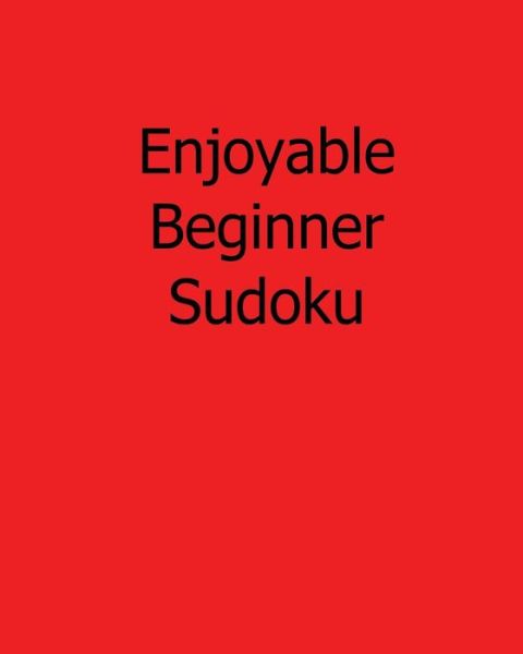 Enjoyable Beginner Sudoku: Fun, Large Print Sudoku Puzzles - Terry Wright - Books - Createspace - 9781482551914 - February 15, 2013