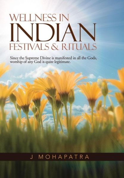 Cover for J Mohapatra · Wellness in Indian Festivals &amp; Rituals: Since the Supreme Divine is Manifested in All the Gods, Worship of Any God is Quite Legitimate. (Hardcover Book) (2013)