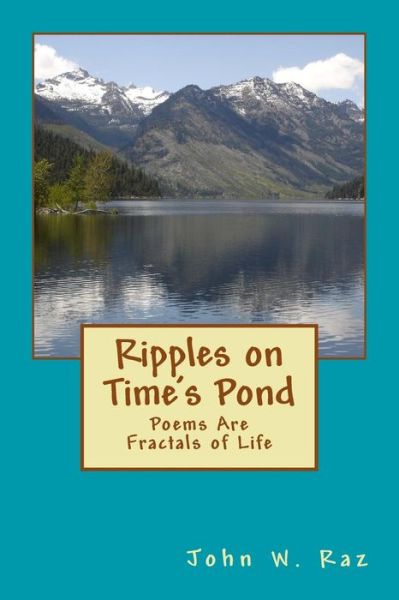 Ripples on Time's Pond: Poems Are Fractals of Life - John W Raz - Książki - Createspace - 9781484036914 - 29 lipca 2013