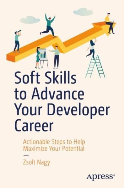 Cover for Zsolt Nagy · Soft Skills to Advance Your Developer Career: Actionable Steps to Help Maximize Your Potential (Taschenbuch) [1st edition] (2019)