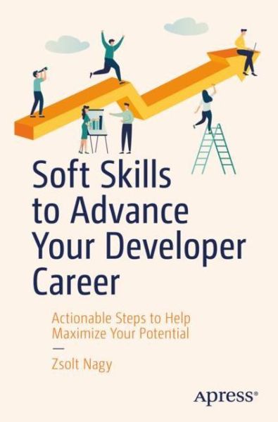 Soft Skills to Advance Your Developer Career: Actionable Steps to Help Maximize Your Potential - Zsolt Nagy - Livros - APress - 9781484250914 - 21 de setembro de 2019