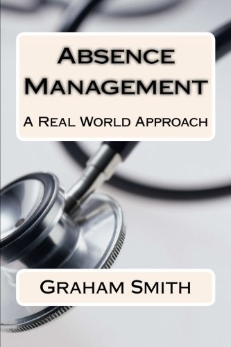 Absence Management: a Real World Approach - Graham Smith - Livros - CreateSpace Independent Publishing Platf - 9781489552914 - 20 de maio de 2013