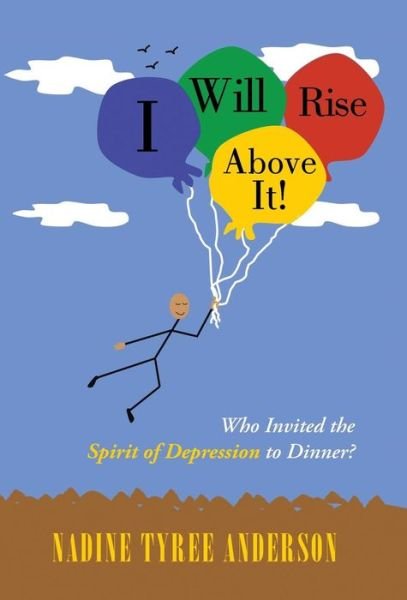 Cover for Nadine Tyree Anderson · I Will Rise Above It!: Who Invited the Spirit of Depression to Dinner? (Hardcover Book) (2013)