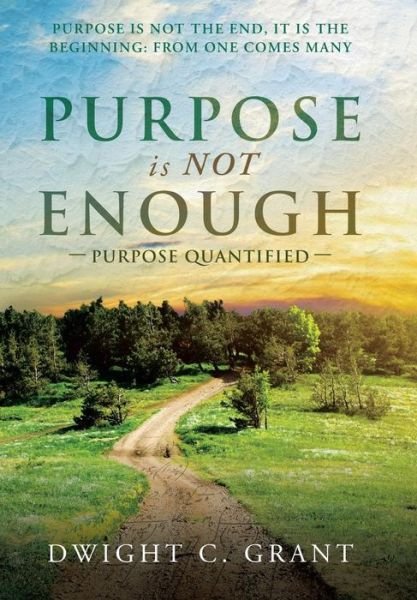 Cover for Dwight C Grant · Purpose is Not Enough: Purpose Quantified (Hardcover Book) (2015)