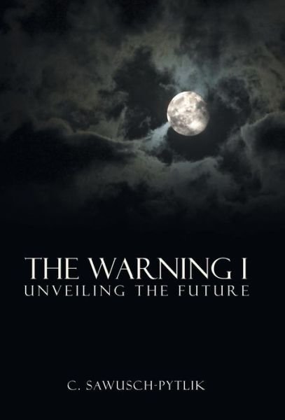 Cover for C Sawusch-pytlik · The Warning I: Unveiling the Future (Hardcover bog) (2015)