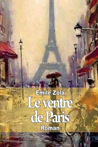 Le Ventre De Paris - Emile Zola - Książki - Createspace - 9781502891914 - 18 października 2014