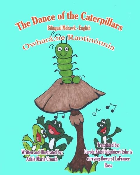 The Dance of the Caterpillars Bilingual Mohawk English - Adele Marie Crouch - Books - Createspace - 9781514289914 - June 9, 2015