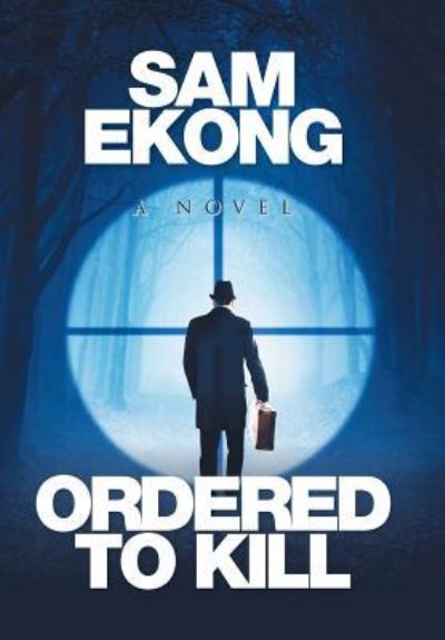 Cover for Sam Ekong · Ordered to Kill (Hardcover Book) (2015)