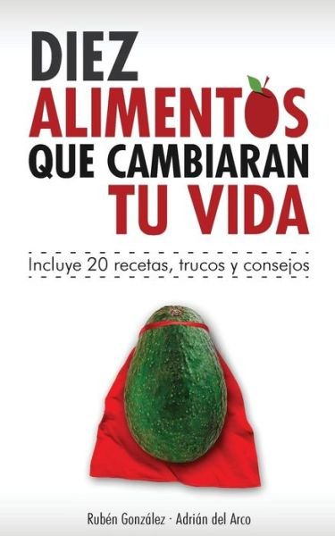 Cover for Ruben Gonzalez · 10 Alimentos Que Cambiaran Tu Vida: Incluye 20 Recetas (Paperback Bog) (2015)
