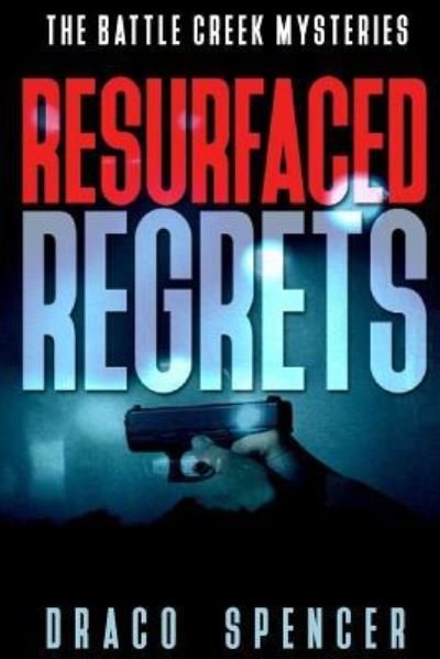Cover for Draco Spencer · The Battle Creek Mysteries Resurfaced Regrets (Pocketbok) (2016)