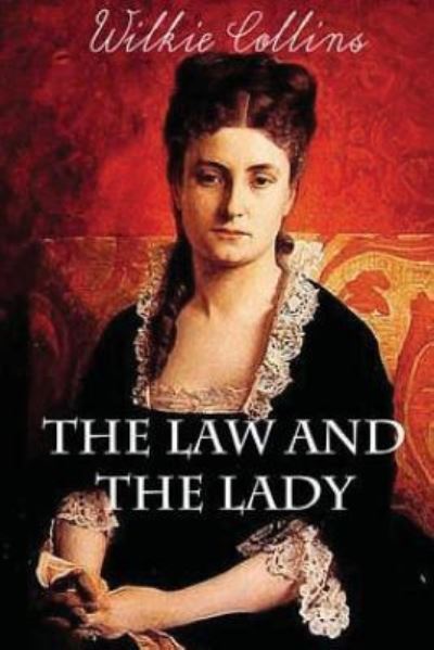 The Law and the Lady - Wilkie Collins - Books - Createspace Independent Publishing Platf - 9781530074914 - February 21, 2016