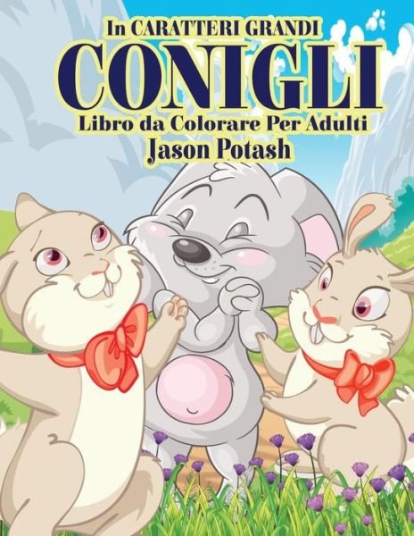 Cover for Jason Potash · Conigli Libro da Colorare Per Adulti ( In Caraterri Grandi) (Paperback Book) (2016)