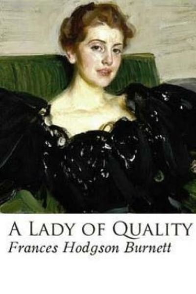 A Lady of Quality - Frances Hodgson Burnett - Books - Createspace Independent Publishing Platf - 9781540482914 - November 18, 2016