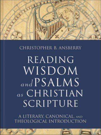 Christopher B. Ansberry · Reading Wisdom and Psalms as Christian Scripture: A Literary, Canonical, and Theological Introduction - Reading Christian Scripture (Hardcover Book) (2024)