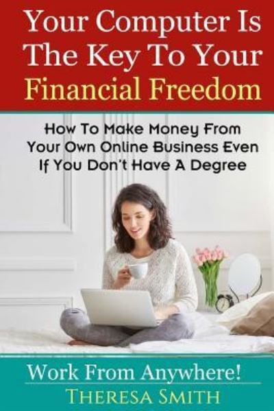 Cover for Theresa Smith · Your Computer Is The Key To Your Financial Freedom (Pocketbok) (2017)