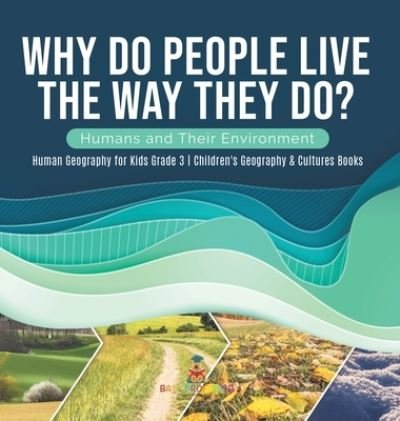 Cover for Baby Professor · Why Do People Live The Way They Do? Humans and Their Environment Human Geography for Kids Grade 3 Children's Geography &amp; Cultures Books (Hardcover Book) (2021)