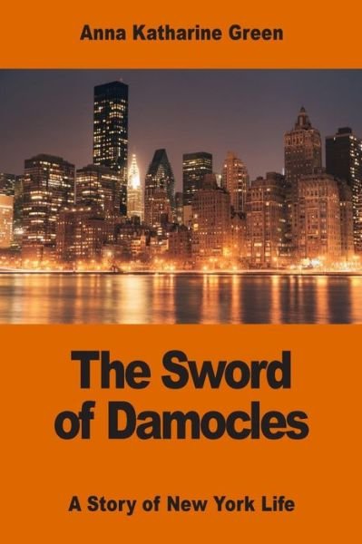 Cover for Anna Katharine Green · The Sword of Damocles A Story of New York Life (Taschenbuch) (2017)