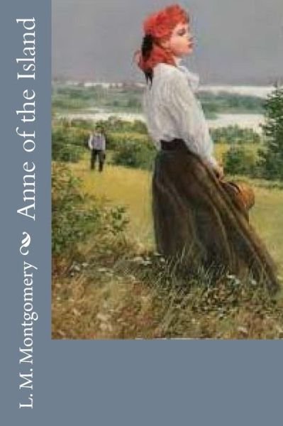 Anne of the Island - Lucy Maud Montgomery - Bøker - Createspace Independent Publishing Platf - 9781548374914 - 30. juni 2017